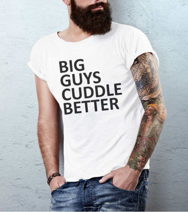 BIG GUYS CUDDLE BETTER T-Shirt