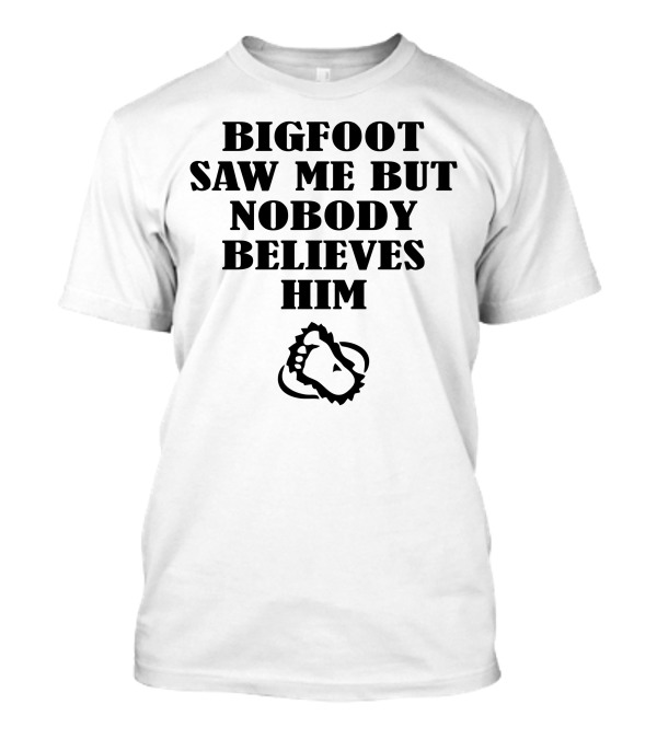 BIGFOOT SAW ME BUT NOBODY BELIEVES HIM FOOTPRINT T-Shirt