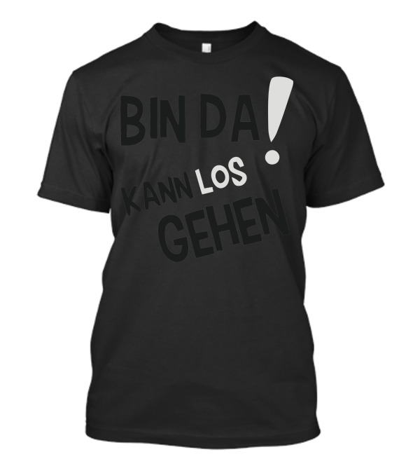 Bin Da Kann Los Gehen Exclamation Playful T-Shirt