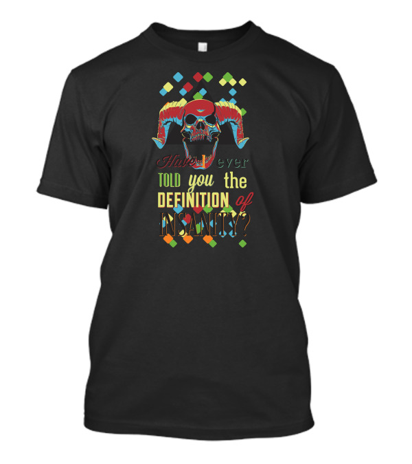 Have I Ever Told You The Definition Of Insanity Bull Skull T-Shirt