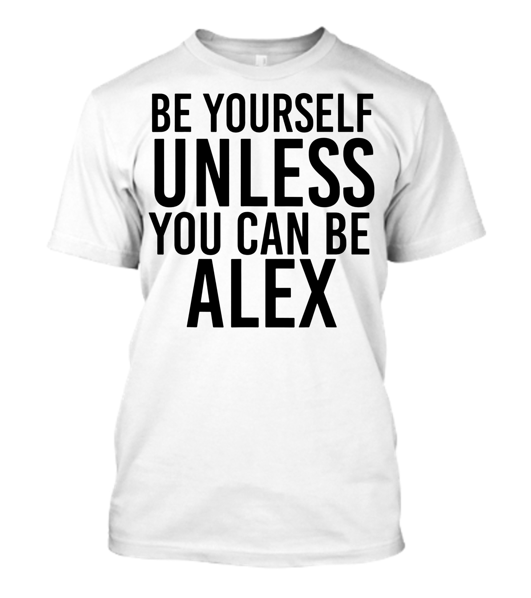 Be Yourself Unless You Can Be Alex Funny Black T-Shirt