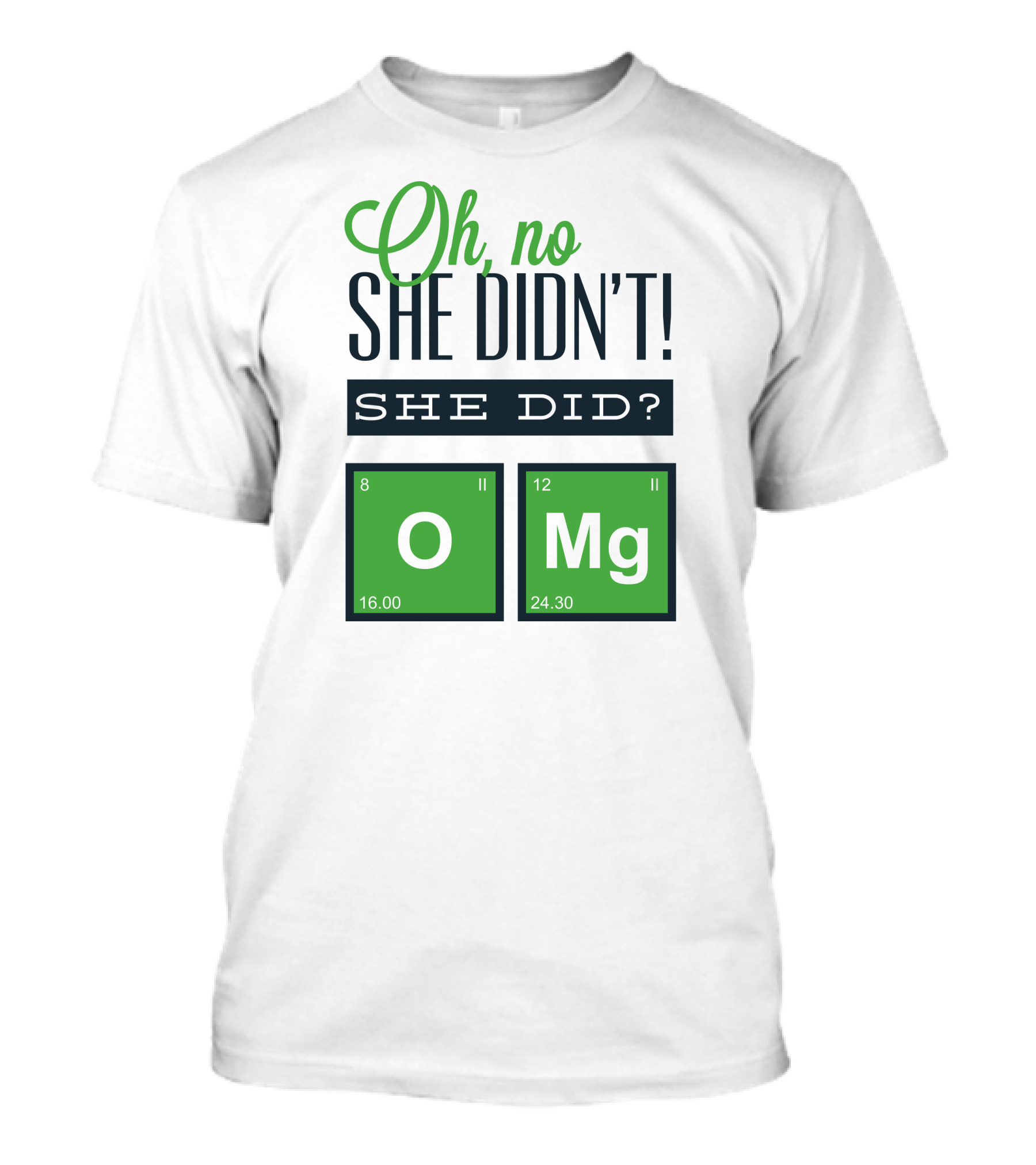 Oh No She Didn't She Did O Mg Chemistry Elements T-Shirt