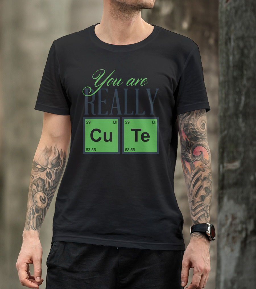 You Are Really Cu Te Chemistry T-Shirt