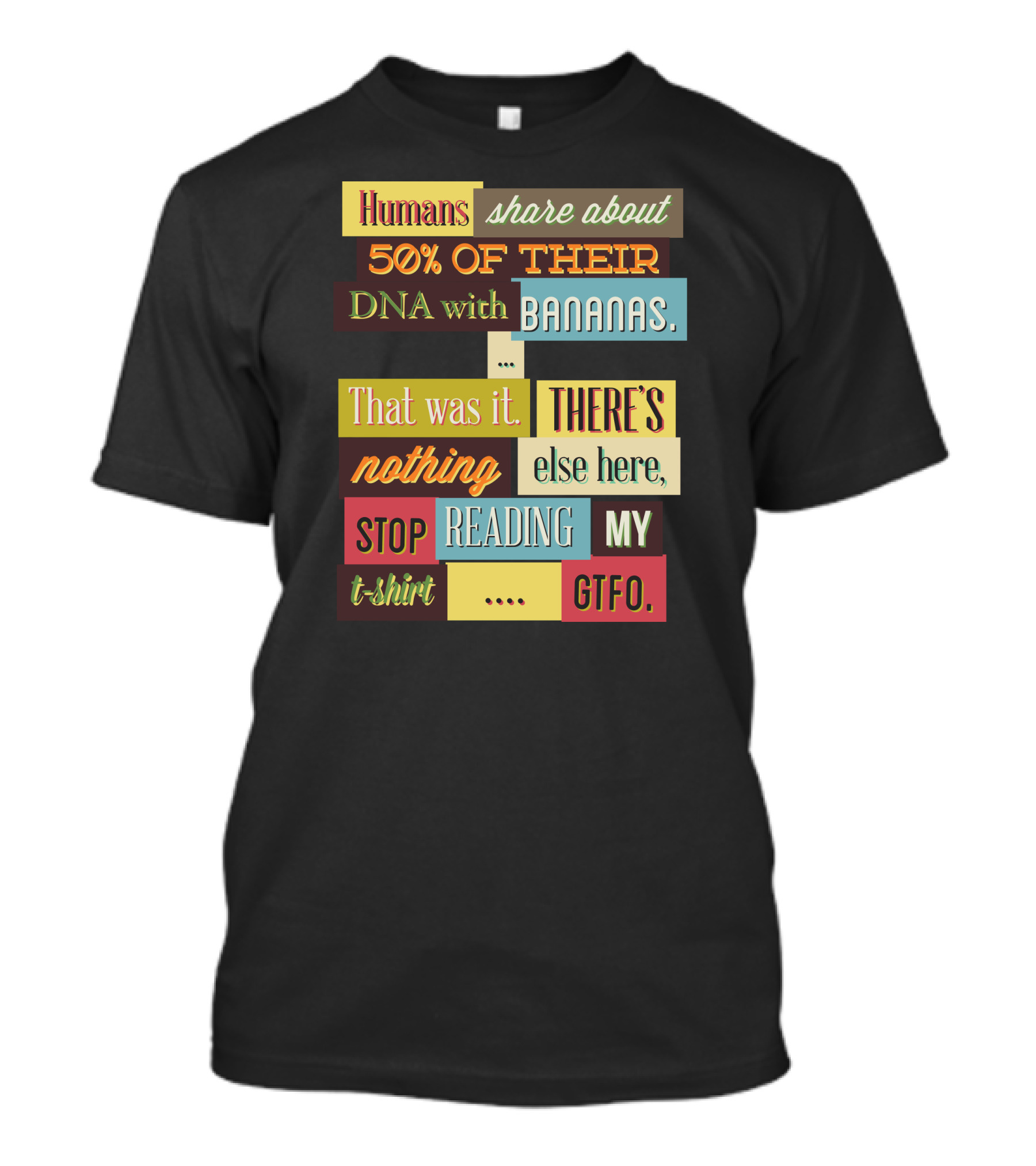Humans Share About 50 Of Their DNA With Bananas Stop Reading My T-Shirt GTFO T-Shirt