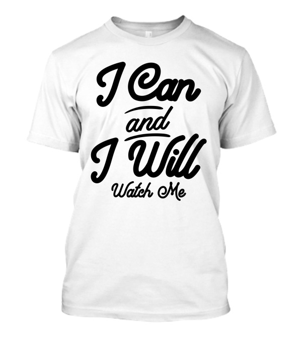 I Can And I Will Watch Me Motivational T-Shirt