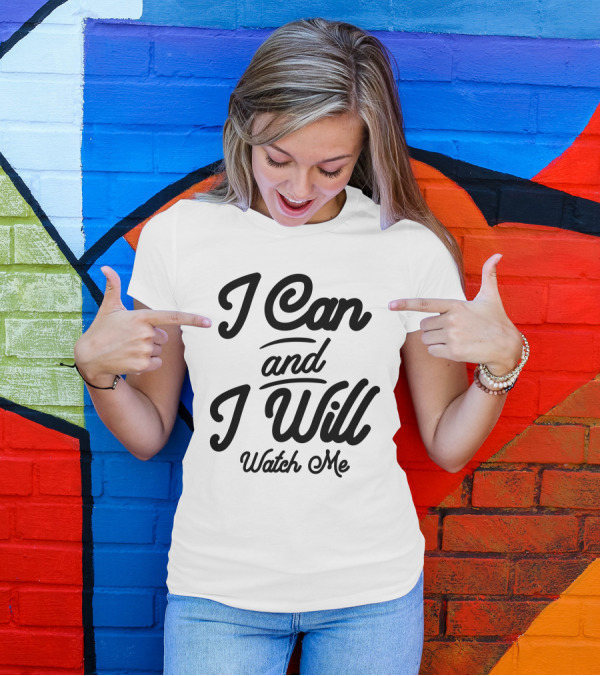 I Can And I Will Watch Me Motivational T-Shirt