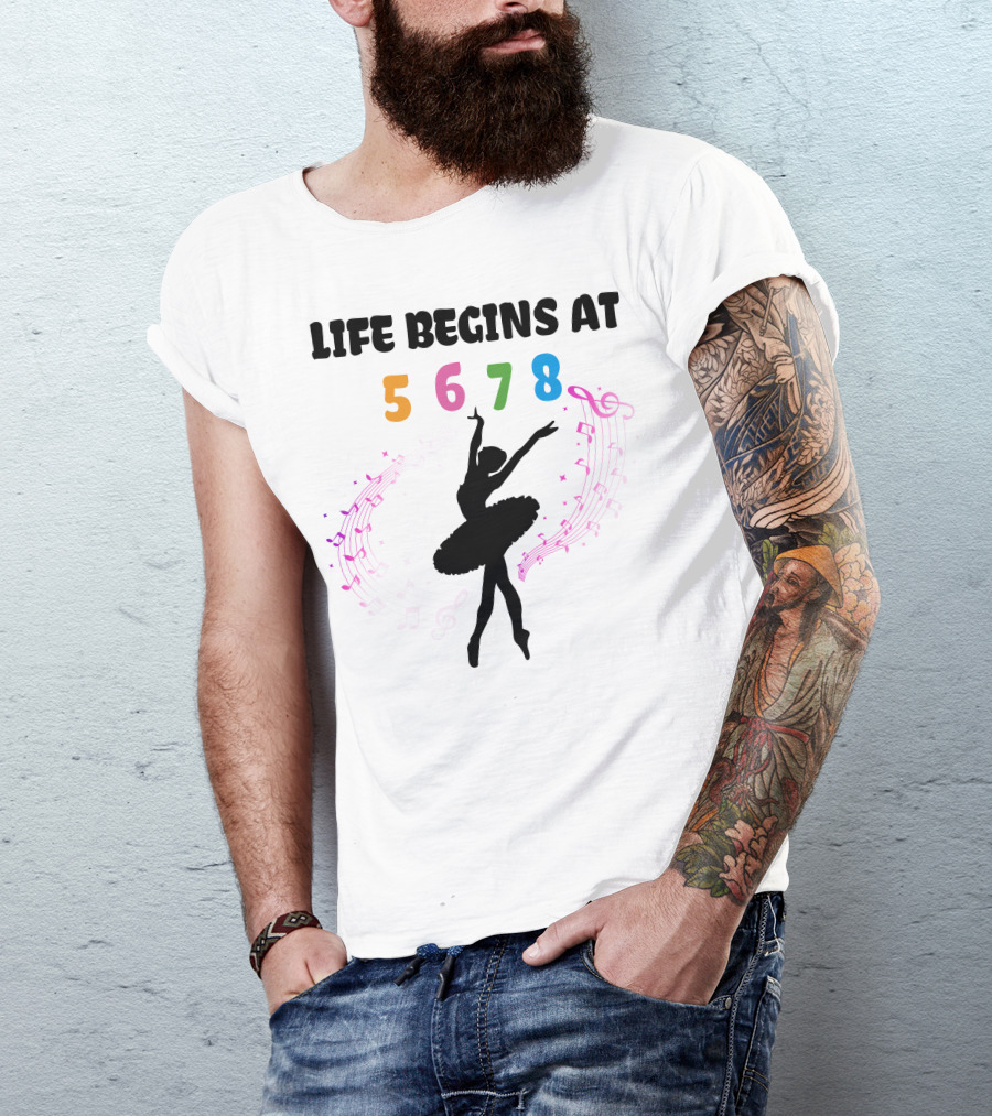 Life Begins At 5 6 7 8 Ballet Music Dance T-Shirt