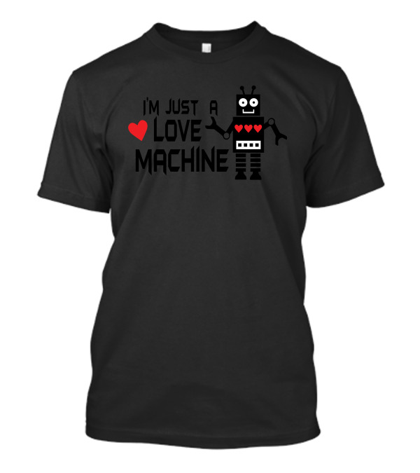 I’m Just A Love Machine Robot Heart T-Shirt