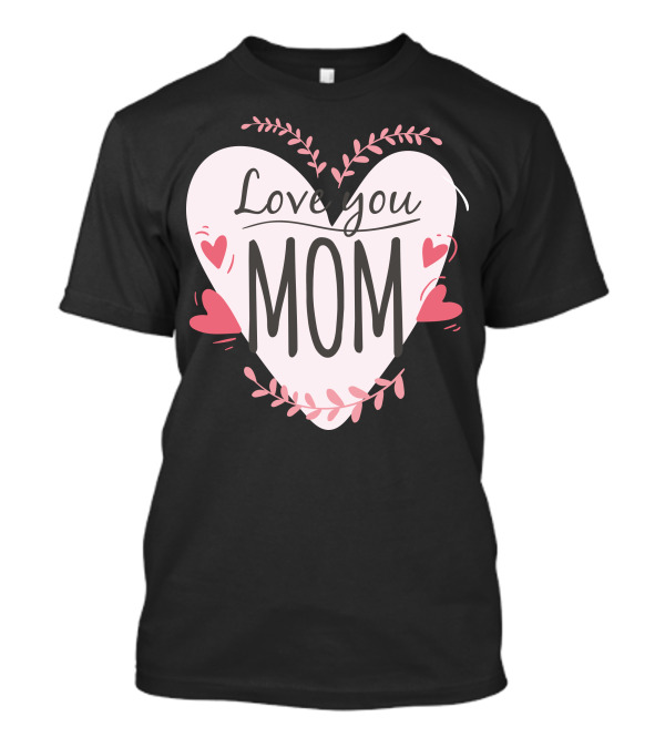 Love You Mom Heart T-Shirt