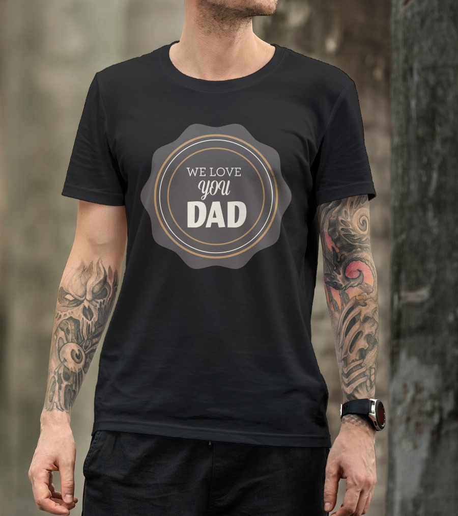 We Love You Dad Badge Style Typography T-Shirt