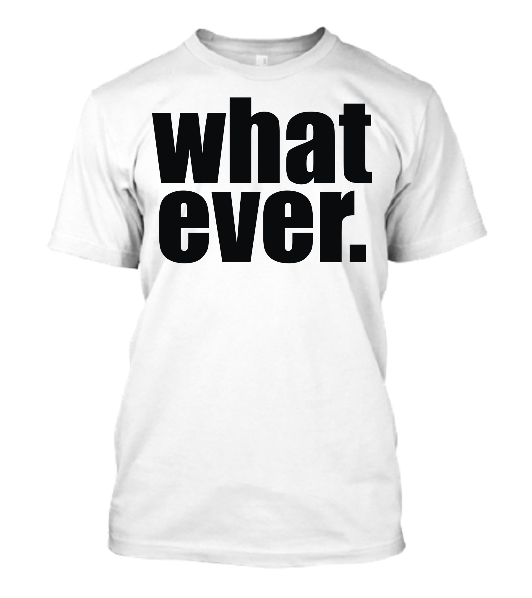 Whatever. Bold Minimalist Text T-Shirt