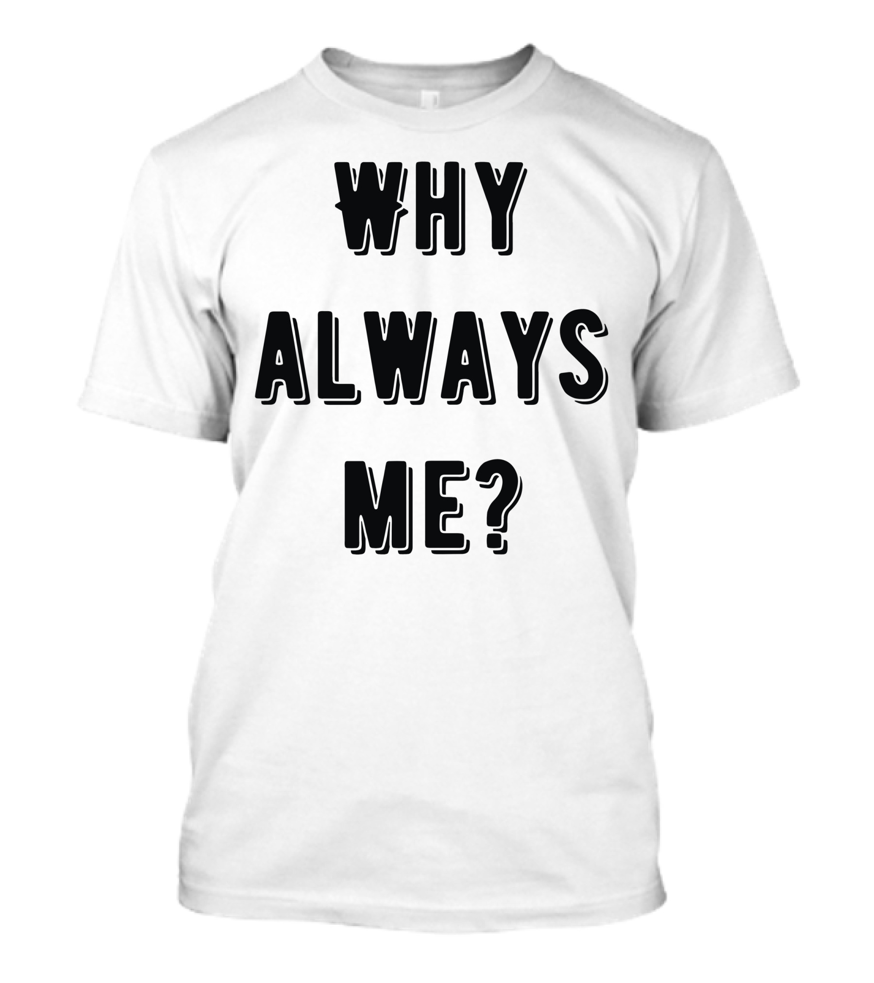 Why Always Me Classic T-Shirt