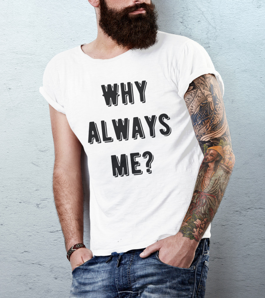 Why Always Me Classic T-Shirt
