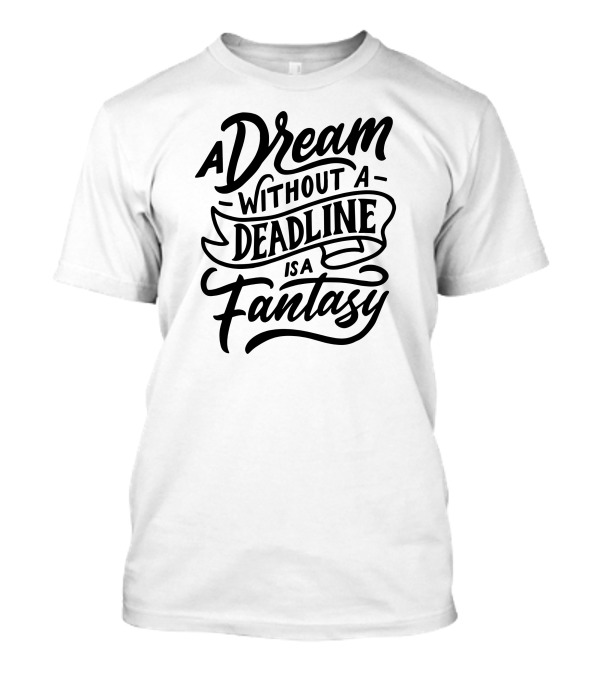 A Dream Without A Deadline Is A Fantasy Hand Drawn Lettering Motivation T-Shirt