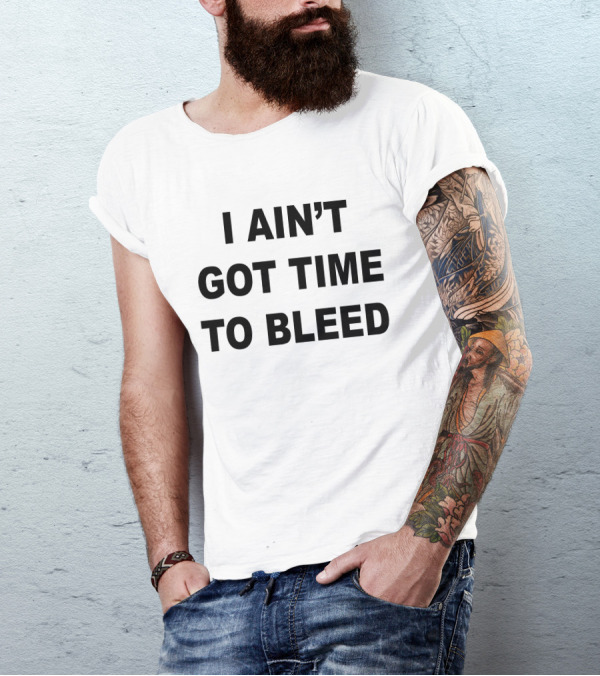 I Ain't Got Time To Bleed Classic T-Shirt