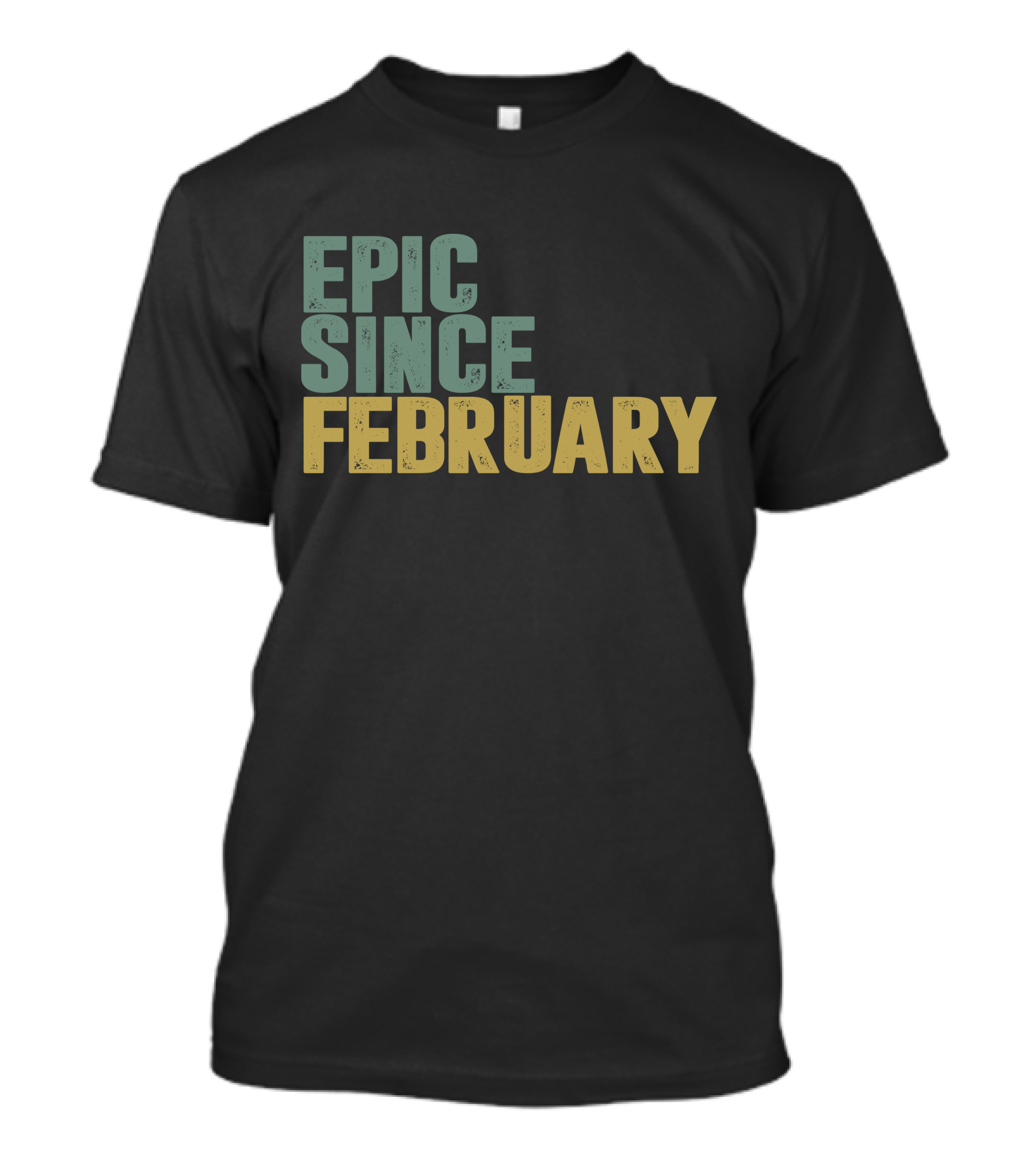 EPIC SINCE FEBRUARY T-Shirt