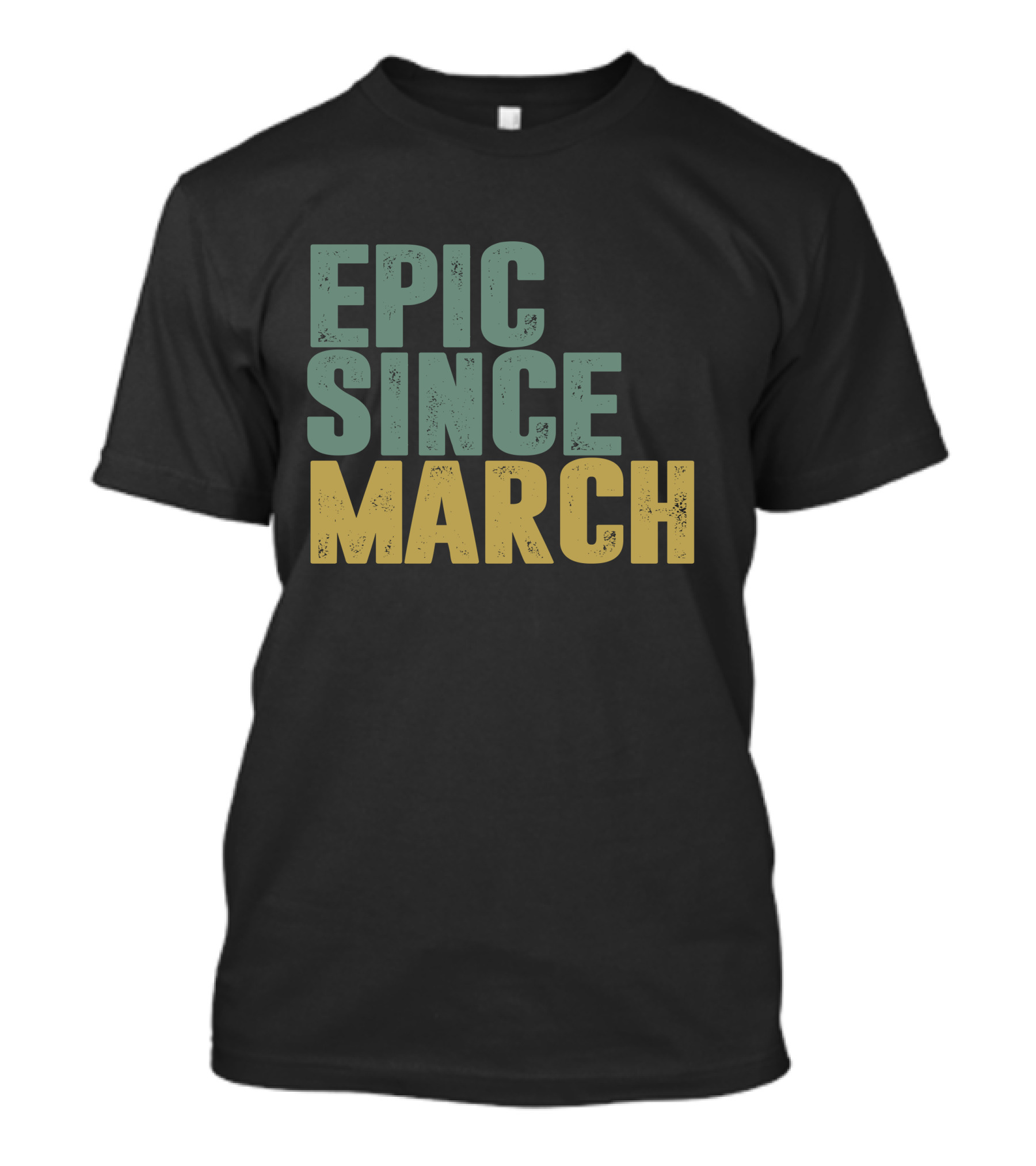 EPIC SINCE MARCH T-Shirt