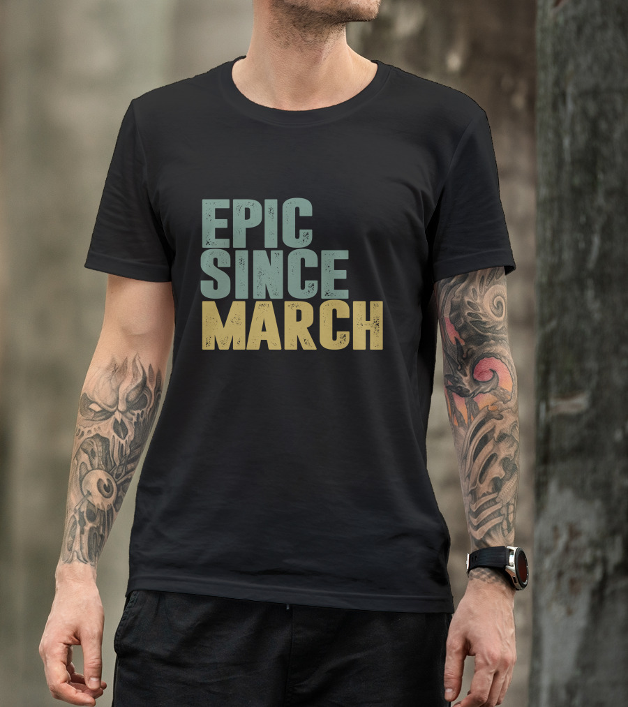 EPIC SINCE MARCH T-Shirt
