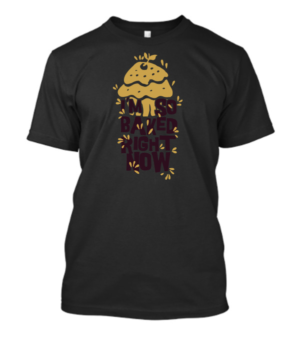 I'm So Baked Right Now Mushroom T-Shirt