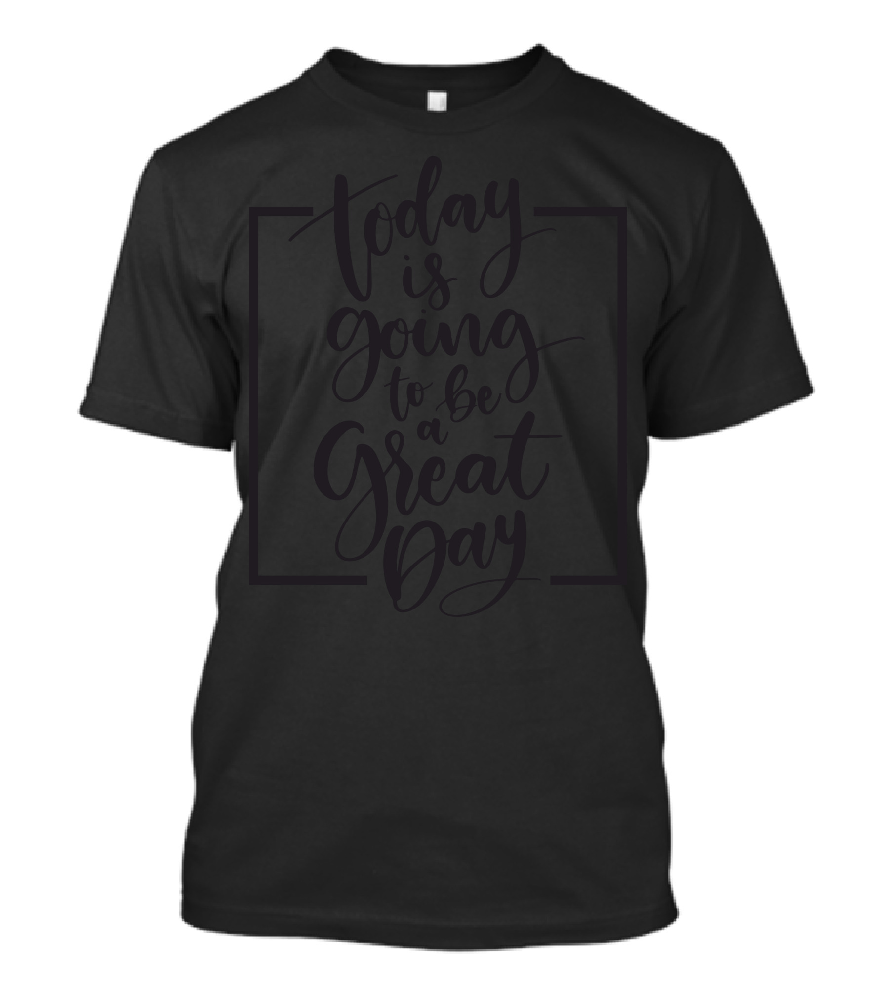 Today Is Going To Be A Great Day T-Shirt