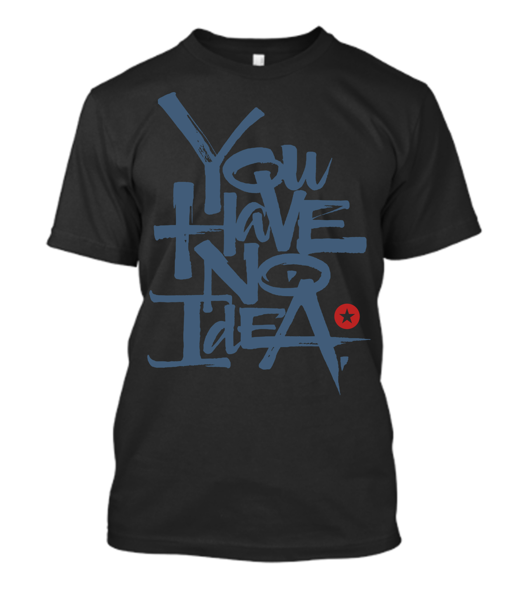 You Have No Idea T-Shirt