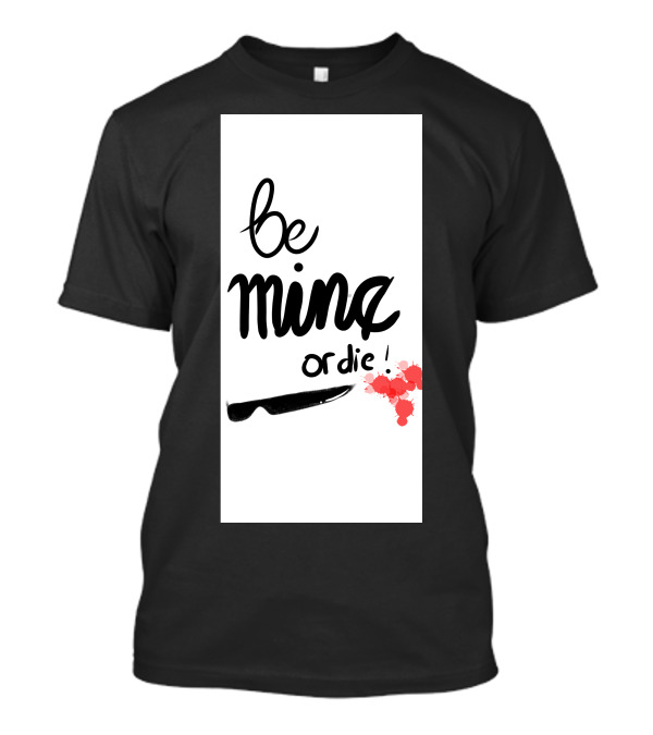 Be Mine Or Die Knife Blood Splatters T-Shirt
