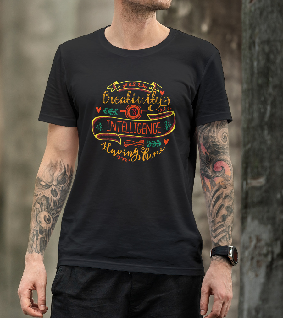 Creativity Is Intelligence Having Fun T-Shirt