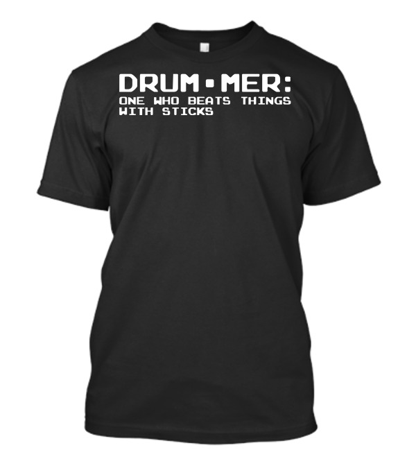 Drummer: One Who Beats Things With Sticks T-Shirt