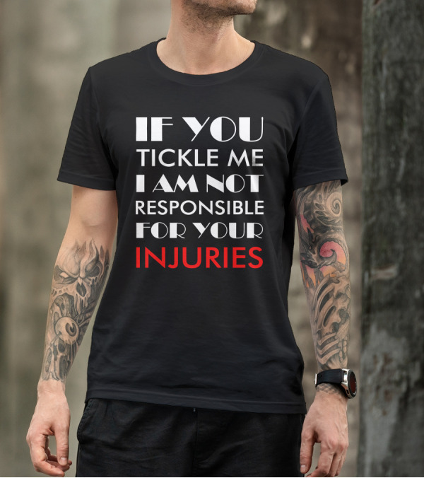 If You Tickle Me I Am Not Responsible For Your Injuries Geekery Nerdy T-Shirt