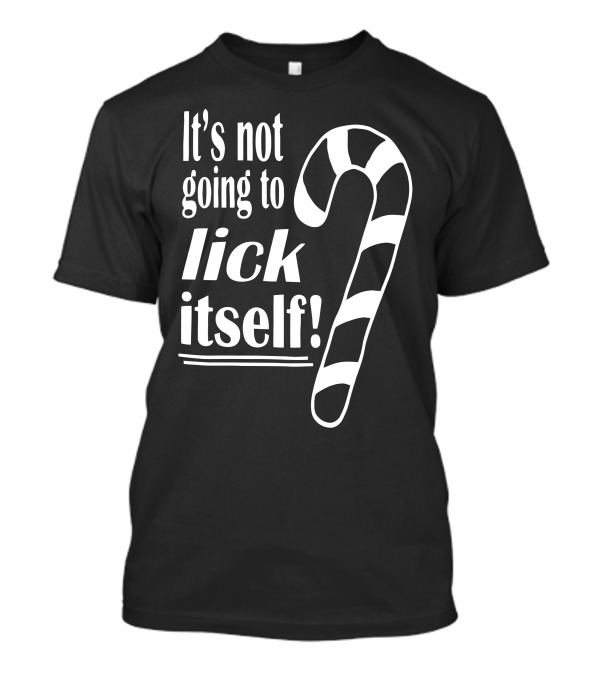 It's Not Going To Lick Itself Candy Cane T-Shirt