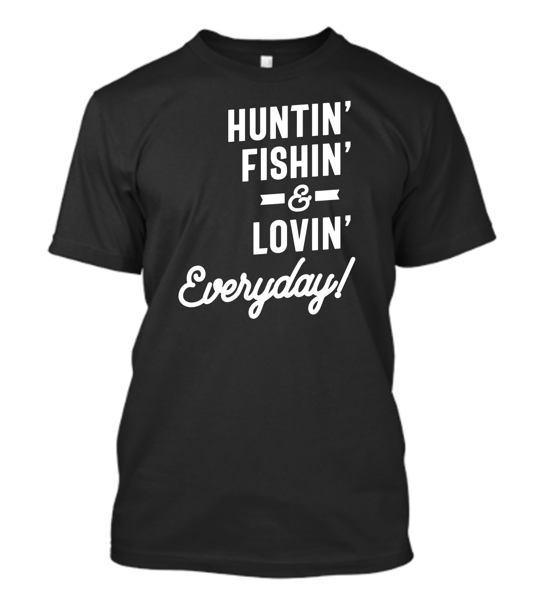 Huntin Fishin Lovin Everyday Hunting Fishing T-Shirt