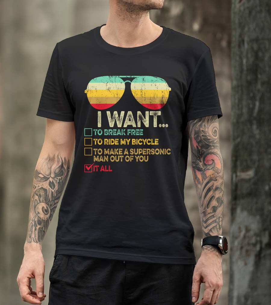 I Want To Break Free Ride My Bicycle Make A Supersonic Man Out Of You Want It All Sunglasses T-Shirt