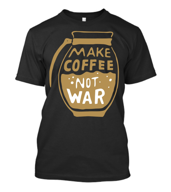 Make Coffee Not War Coffee Pot T-Shirt