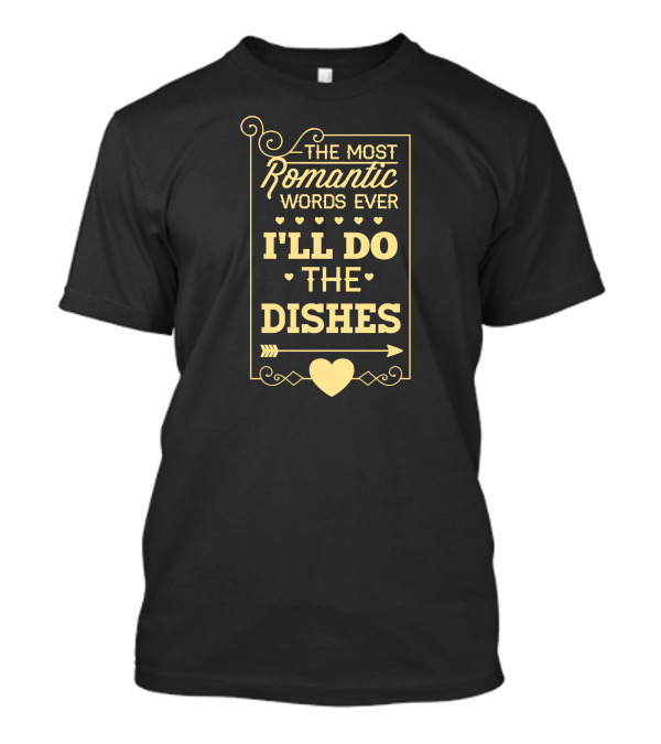 The Most Romantic Words Ever I'll Do The Dishes T-Shirt