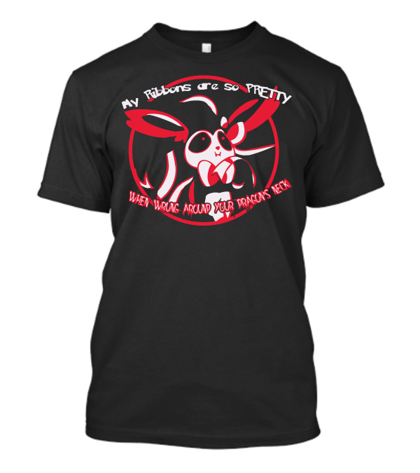 My Ribbons Are So Pretty When Wrapped Around Your Dragon's Neck T-Shirt