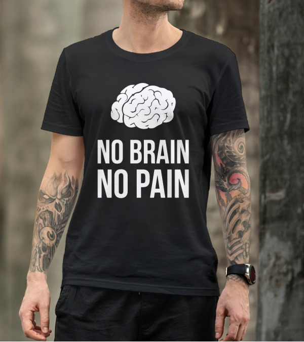 No Brain No Pain Brain Graphic Humor T-Shirt