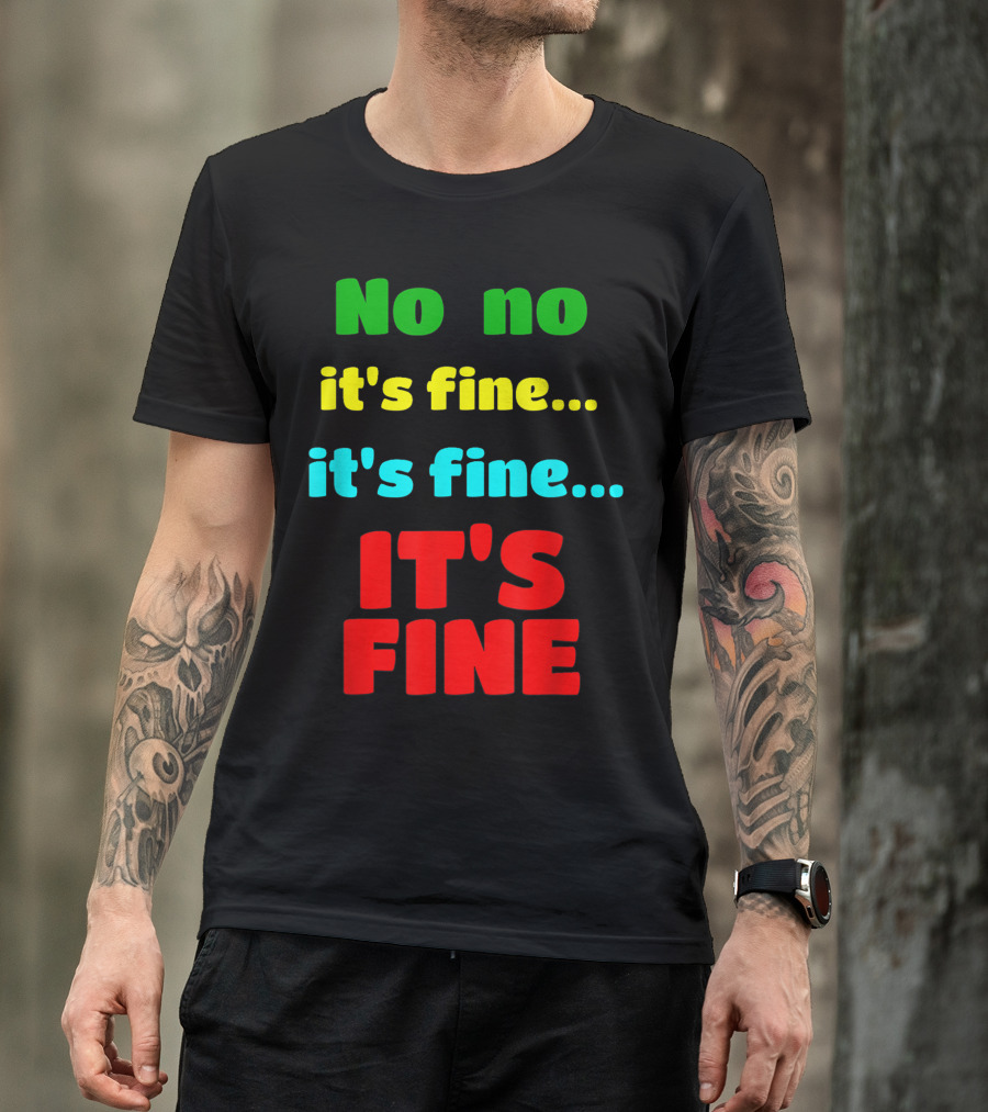 No No It's Fine It's Fine IT'S FINE T-Shirt