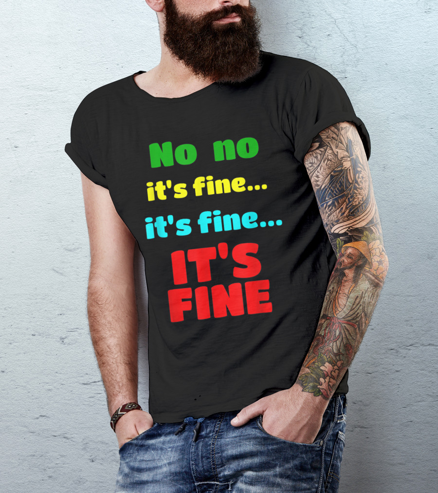 No No It's Fine It's Fine IT'S FINE T-Shirt