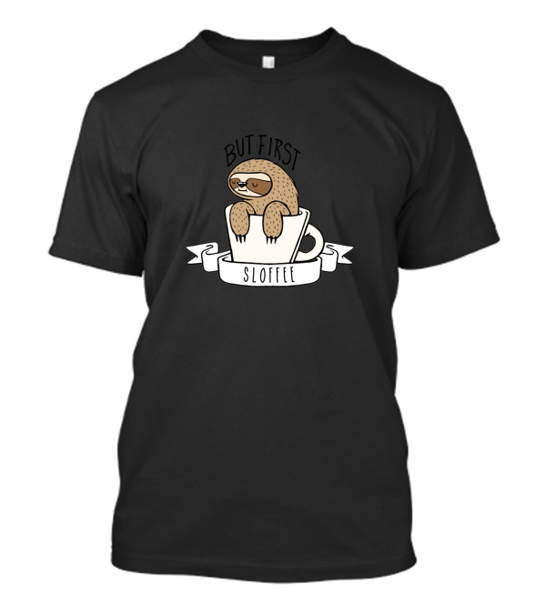 But First Sloffee Sloth In Coffee Cup T-Shirt