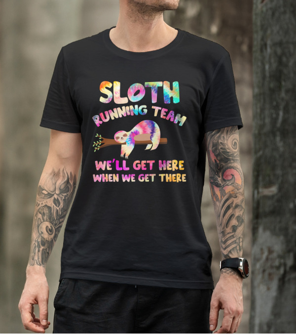 SLOTH RUNNING TEAM WE'LL GET HERE WHEN WE GET THERE T-Shirt