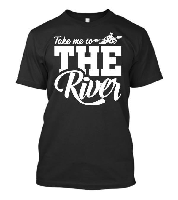 Take Me To The River Kayak Adventure T-Shirt