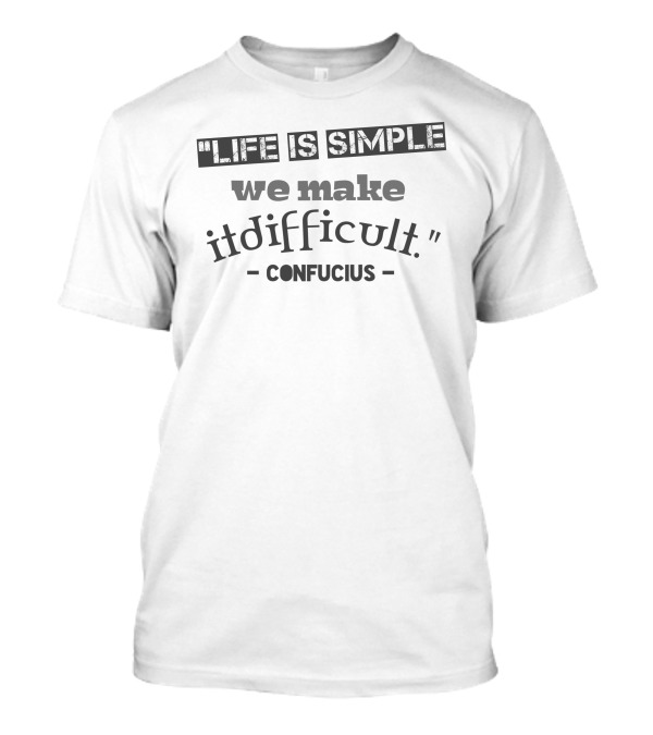 Life Is Simple We Make It Difficult Confucius T-Shirt