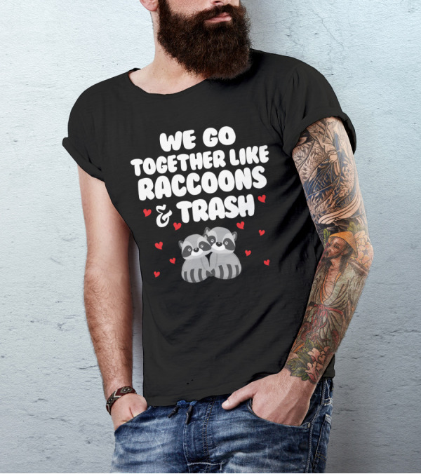 We Go Together Like Raccoons And Trash With Heart Icons T-Shirt