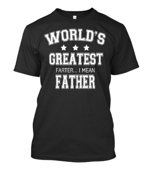 World's Greatest Farter I Mean Father Funny Men W10 T-Shirt