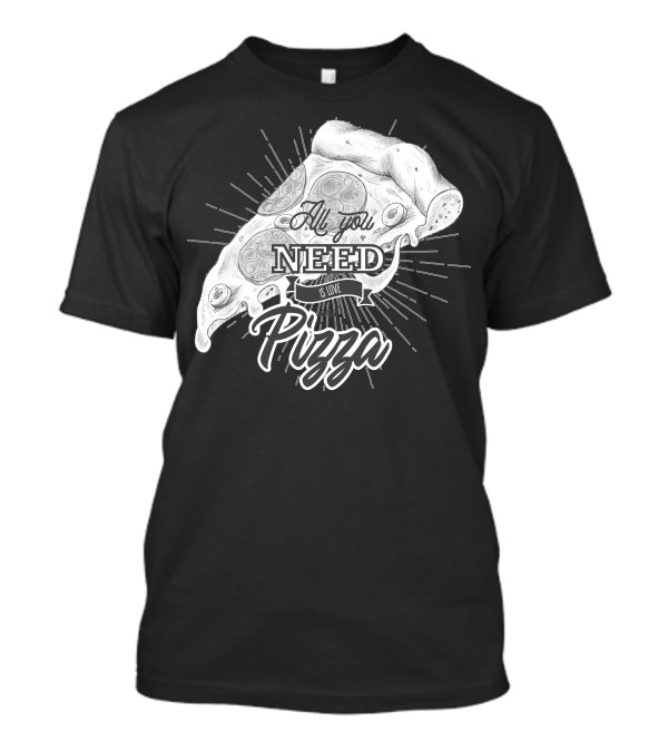 All You Need Is Pizza Love Graphic Pizza Slice T-Shirt