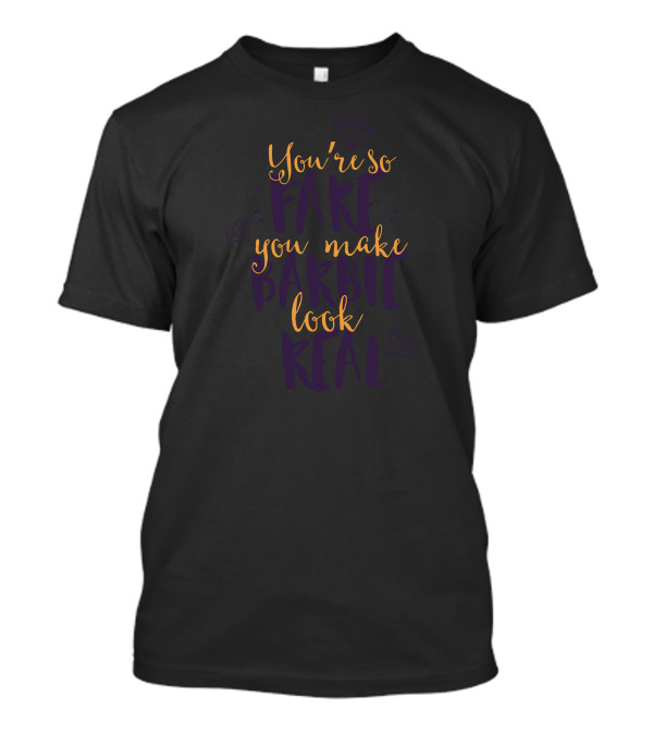 You're So Fake You Make Barbie Look Real T-Shirt