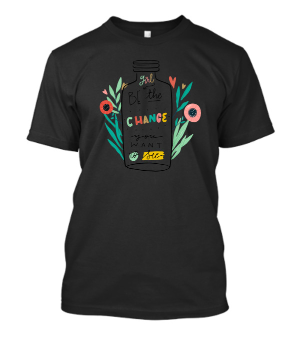 Girl Be The Change You Want To See T-Shirt