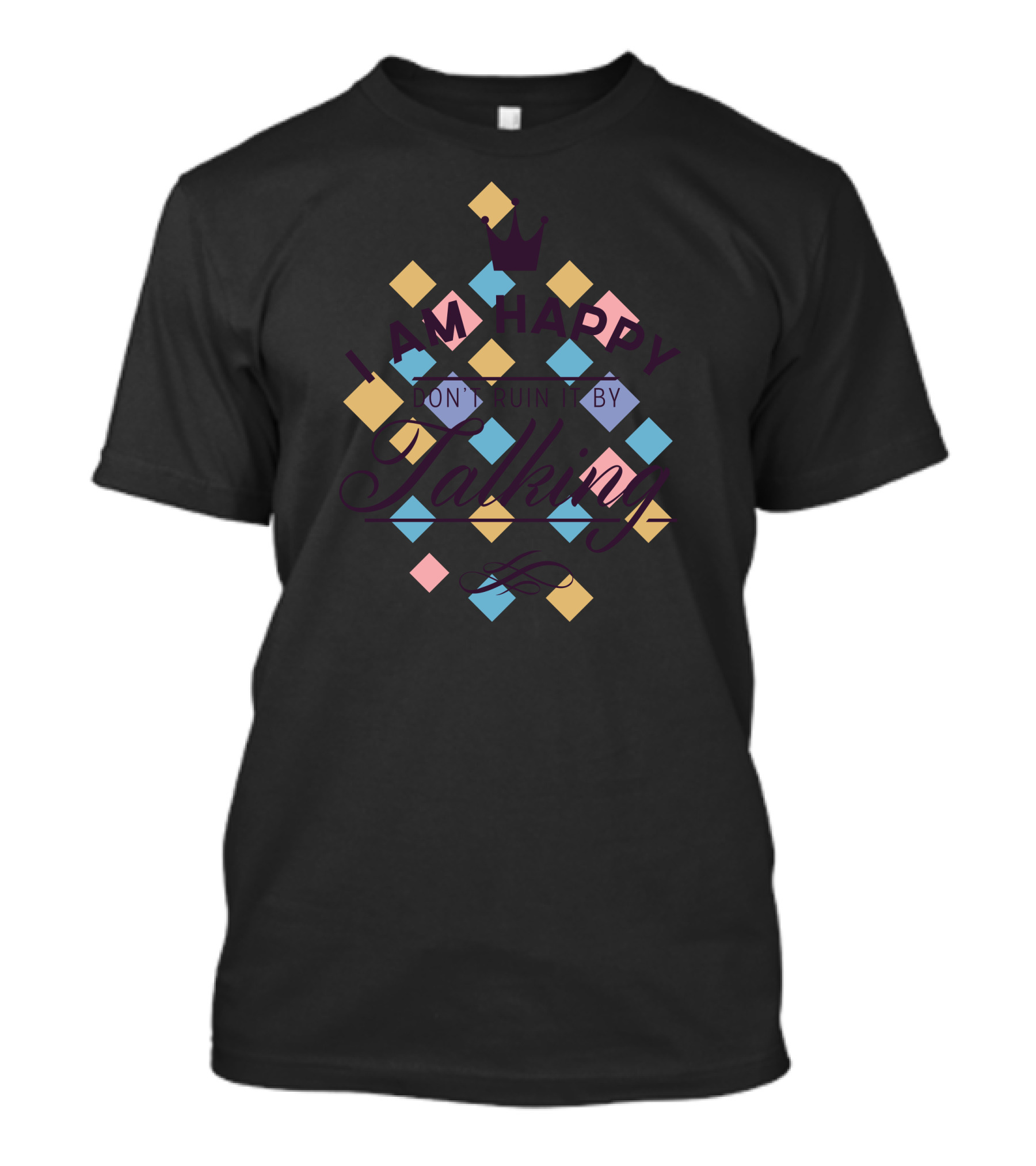 I Am Happy Don't Ruin It By Talking T-Shirt
