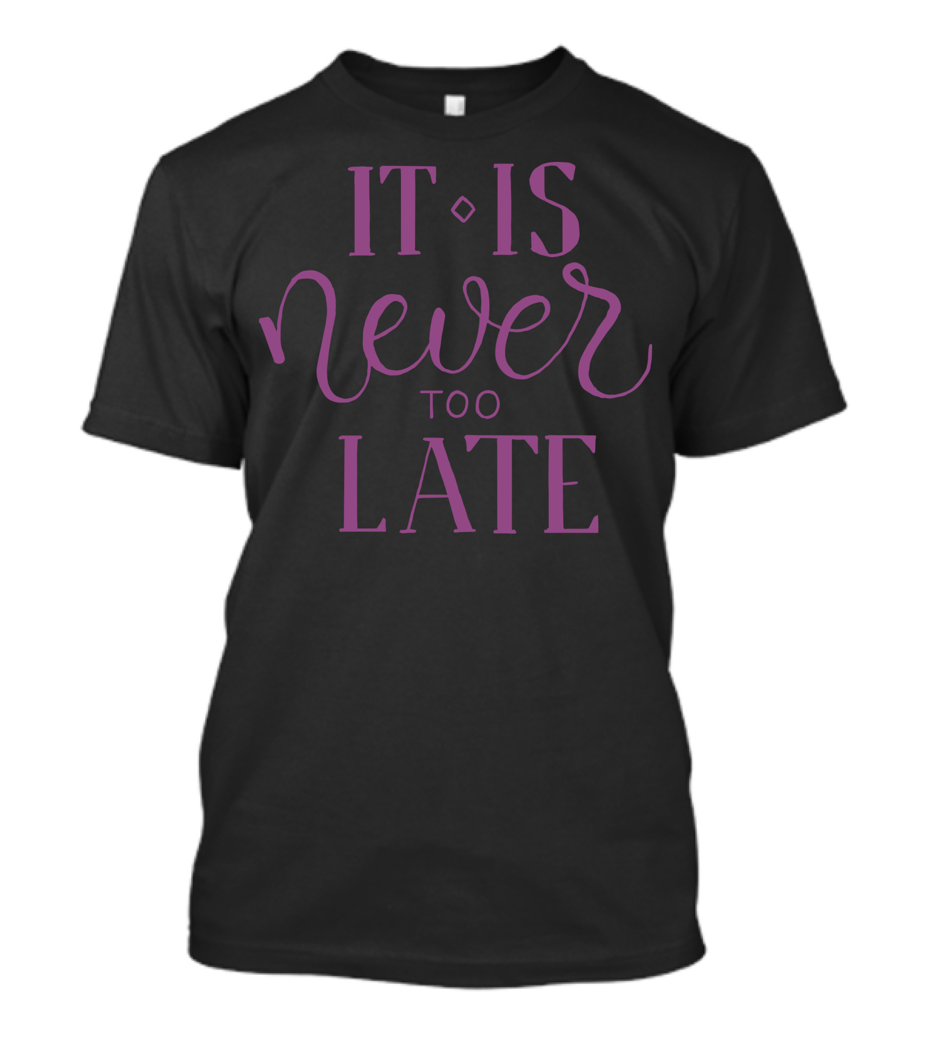 It Is Never Too Late Inspirational T-Shirt