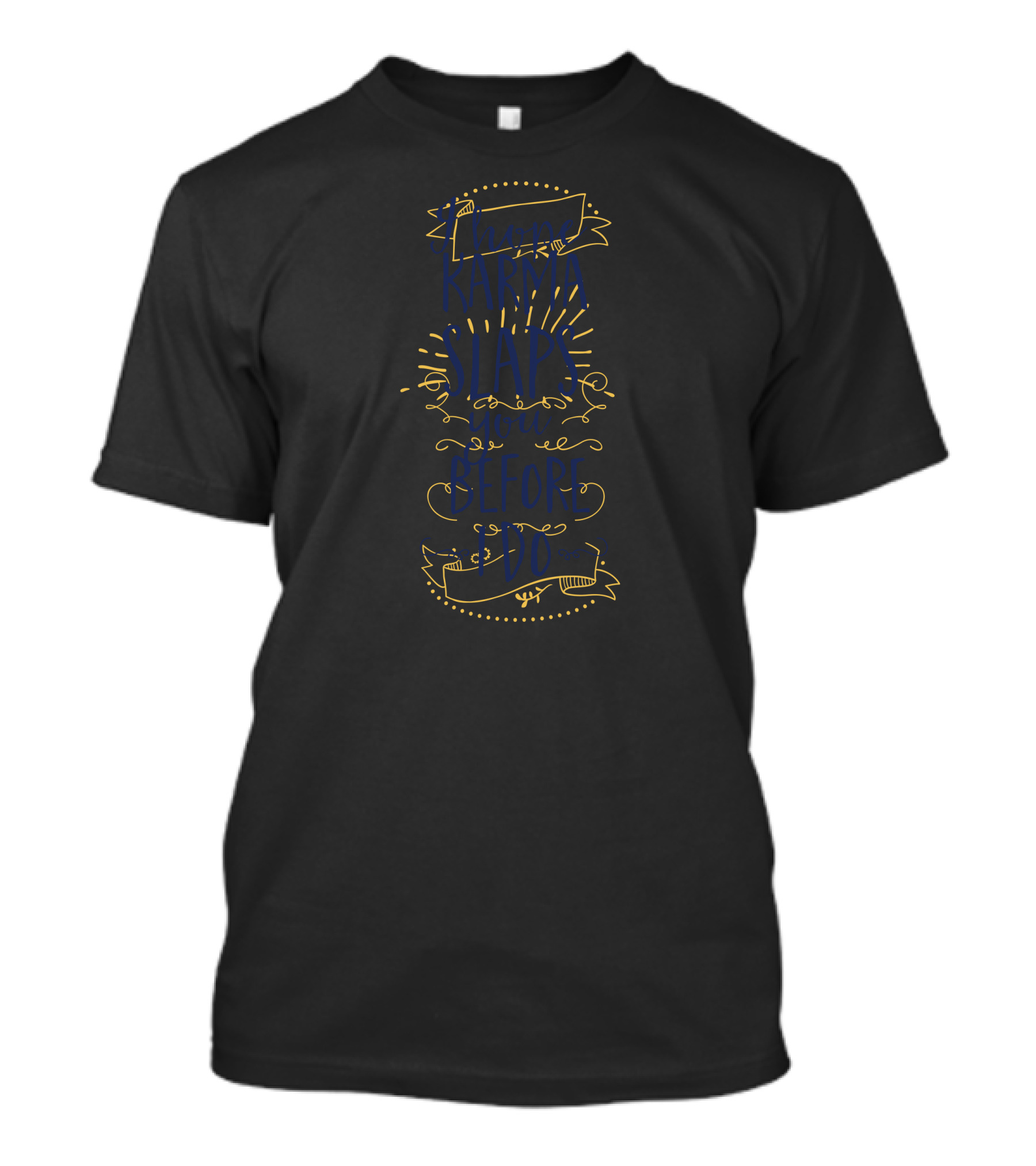 I Hope Karma Slaps You Before I Do T-Shirt